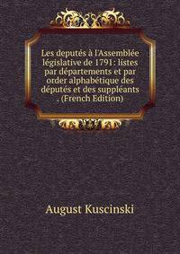Les deput?s ? l'Assembl?e l?gislative de 1791: listes par d?partements et par order alphab?tique des d?put?s et des suppl?ants . (French Edition)
