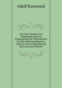 Von Dem Mangel, Der Verkummerung Und Verdopplung Der Gebarmutter: Von Der Nachempfangniss ; Und Der Uberwanderung Des Eies (German Edition)