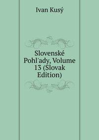 Slovensk? Pohl'ady, Volume 13 (Slovak Edition)