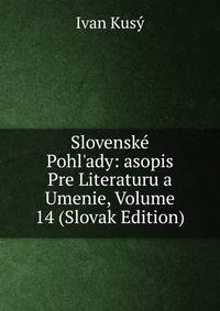 Slovensk? Pohl'ady: asopis Pre Literaturu a Umenie, Volume 14 (Slovak Edition)