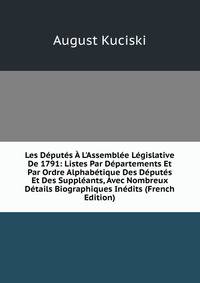 Les D?put?s ? L'Assembl?e L?gislative De 1791: Listes Par D?partements Et Par Ordre Alphab?tique Des D?put?s Et Des Suppl?ants, Avec Nombreux D?tails Biographiques In?dits (French Edition)