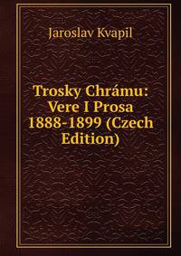 Trosky Chramu: Vere I Prosa 1888-1899 (Czech Edition)