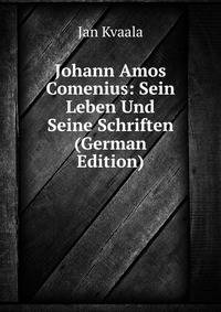 Johann Amos Comenius: Sein Leben Und Seine Schriften (German Edition)