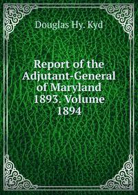 Report of the Adjutant-General of Maryland 1893. Volume 1894