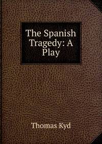 The Spanish Tragedy: A Play