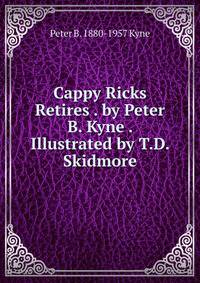 Cappy Ricks Retires . by Peter B. Kyne . Illustrated by T.D. Skidmore
