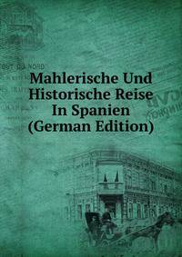 Mahlerische Und Historische Reise In Spanien (German Edition)