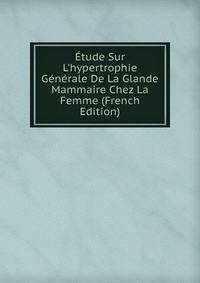 ?tude Sur L'hypertrophie G?n?rale De La Glande Mammaire Chez La Femme (French Edition)