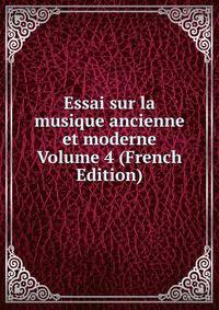 Essai sur la musique ancienne et moderne Volume 4 (French Edition)