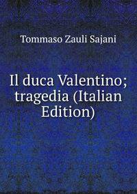 Il duca Valentino; tragedia (Italian Edition)