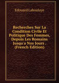 Recherches Sur La Condition Civile Et Politique Des Femmes, Depuis Les Romains Jusqu'a Nos Jours . (French Edition)