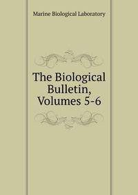 The Biological Bulletin, Volumes 5-6
