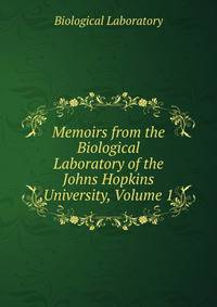 Memoirs from the Biological Laboratory of the Johns Hopkins University, Volume 1