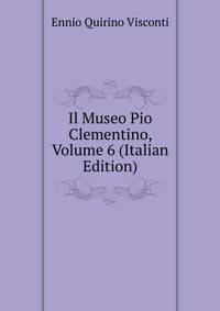 Il Museo Pio Clementino, Volume 6 (Italian Edition)