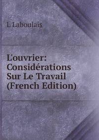 L'ouvrier: Consid?rations Sur Le Travail (French Edition)
