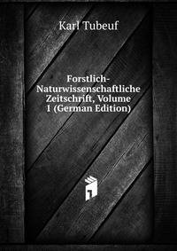 Forstlich-Naturwissenschaftliche Zeitschrift, Volume 1 (German Edition)