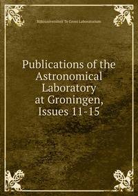 Publications of the Astronomical Laboratory at Groningen, Issues 11-15