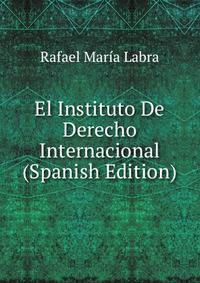 El Instituto De Derecho Internacional (Spanish Edition)