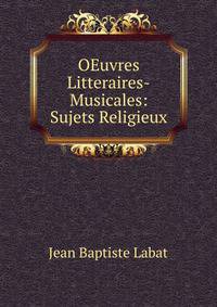 OEuvres Litteraires-Musicales: Sujets Religieux
