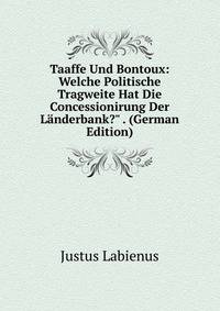 Taaffe Und Bontoux: Welche Politische Tragweite Hat Die Concessionirung Der L?nderbank?" . (German Edition)