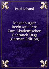 Magdeburger Rechtsquellen: Zum Akademischen Gebrauch Hrsg (German Edition)