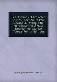 Les Hommes Et Les Actes De L'insurrection De Paris Devant La Psychologie Mordie: Lettres ? M. Le Docteur Moreau (De Tours.) (French Edition)