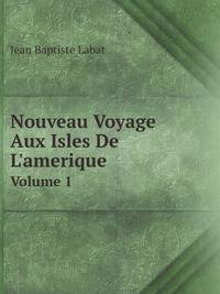 Nouveau Voyage Aux Isles De L`amerique. Volume 1