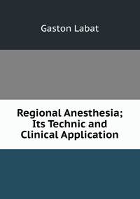 Regional Anesthesia; Its Technic and Clinical Application