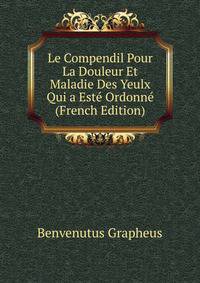 Le Compendil Pour La Douleur Et Maladie Des Yeulx Qui a Este Ordonne (French Edition)