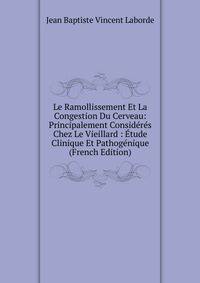 Le Ramollissement Et La Congestion Du Cerveau: Principalement Consideres Chez Le Vieillard : Etude Clinique Et Pathogenique (French Edition)