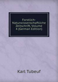 Forstlich-Naturwissenschaftliche Zeitschrift, Volume 4 (German Edition)