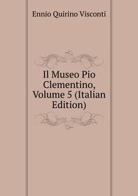 Il Museo Pio Clementino, Volume 5 (Italian Edition)
