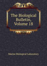 The Biological Bulletin, Volume 18