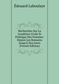 Recherches Sur La Condition Civile Et Politique Des Femmes: Depuis Les Romains Jusqu'? Nos Jours (French Edition)