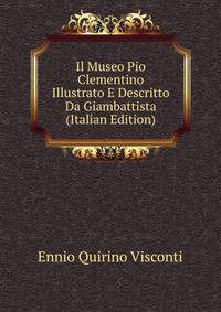 Il Museo Pio Clementino Illustrato E Descritto Da Giambattista (Italian Edition)