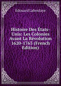 Histoire Des Etats-Unis: Les Colonies Avant La Revolution 1620-1763 (French Edition)