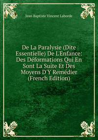 De La Paralysie (Dite Essentielle) De L'Enfance: Des D?formations Qui En Sont La Suite Et Des Moyens D'Y Rem?dier (French Edition)