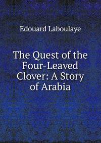 The Quest of the Four-Leaved Clover: A Story of Arabia