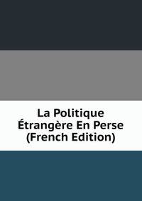 La Politique Etrangere En Perse (French Edition)