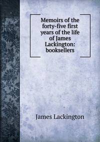 Memoirs of the forty-five first years of the life of James Lackington: booksellers