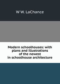 Modern schoolhouses: with plans and illustrations of the newest in schoolhouse architecture