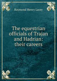 The equestrian officials of Trajan and Hadrian: their careers