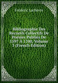 Bibliographie Des Recueils Collectifs De Poesies Publies De 1597 A 1700, Volume 3 (French Edition)