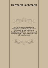 Die Reptilien und Amphibien Deutschlands in Wort und Bild: eine systematische und biologische Bearbeitung der bisher in Deutschland aufgefundenen Kriechtiere und Lurche (German Edition)