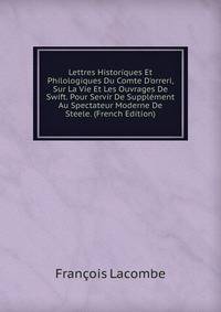 Lettres Historiques Et Philologiques Du Comte D'orreri, Sur La Vie Et Les Ouvrages De Swift. Pour Servir De Suppl?ment Au Spectateur Moderne De Steele. (French Edition)