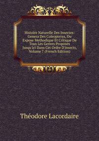 Histoire Naturelle Des Insectes: Genera Des Coleopteres, Ou Expose Methodique Et Critique De Tous Les Genres Proposes Jusqu'ici Dans Cet Ordre D'insects, Volume 7 (French Edition)