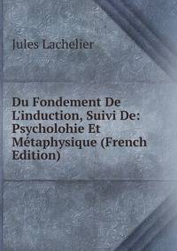 Du Fondement De L'induction, Suivi De: Psycholohie Et M?taphysique (French Edition)