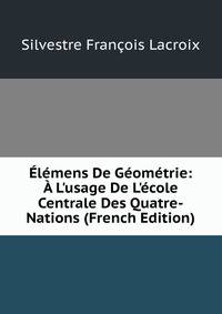 ?l?mens De G?om?trie: ? L'usage De L'?cole Centrale Des Quatre-Nations (French Edition)