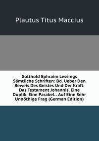Gotthold Ephraim Lessings Samtliche Schriften: Bd. Ueber Den Beweis Des Geistes Und Der Kraft. Das Testament Johannis. Eine Duplik. Eine Parabel. . Auf Eine Sehr Unnothige Frag (German Edition)
