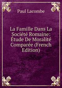 La Famille Dans La Societe Romaine: Etude De Moralite Comparee (French Edition)